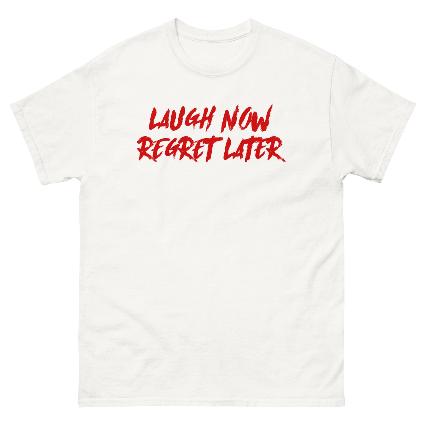 Laugh Now Regret Later Unisex Classic Tee