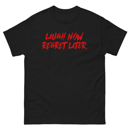 Laugh Now Regret Later Unisex Classic Tee